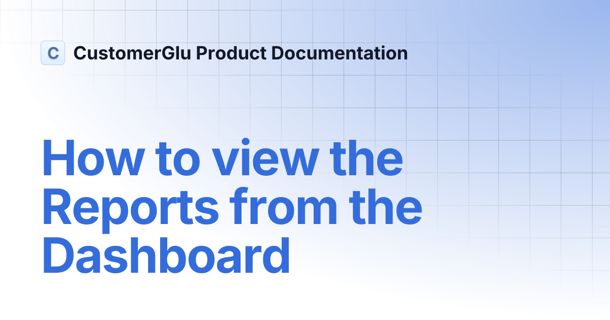 How to view the Reports from the Dashboard | CustomerGlu Product ...